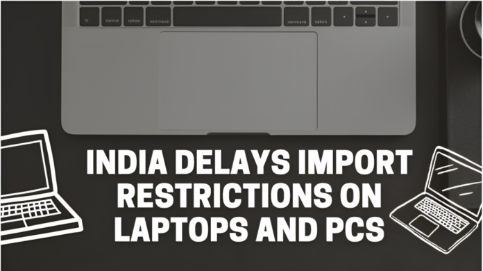 India Delays Import Restrictions on Laptops and PCs